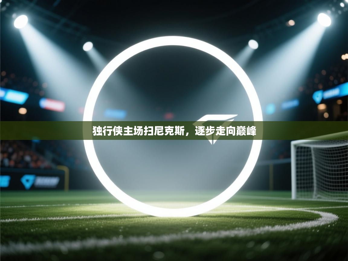 独行侠主场扫尼克斯,逐步走向巅峰 第2张